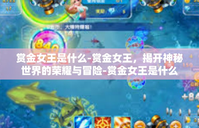 赏金女王是什么-赏金女王，揭开神秘世界的荣耀与冒险-赏金女王是什么