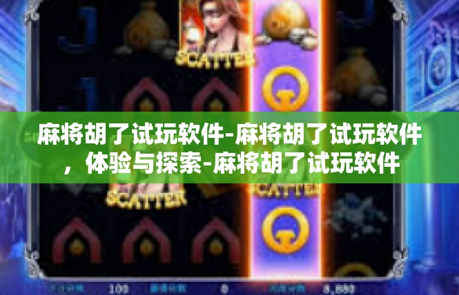 麻将胡了试玩软件-麻将胡了试玩软件，体验与探索-麻将胡了试玩软件