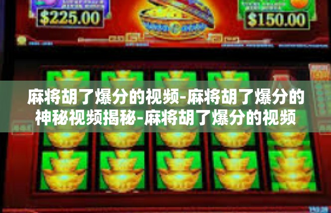 麻将胡了爆分的视频-麻将胡了爆分的神秘视频揭秘-麻将胡了爆分的视频