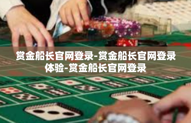 赏金船长官网登录-赏金船长官网登录体验-赏金船长官网登录
