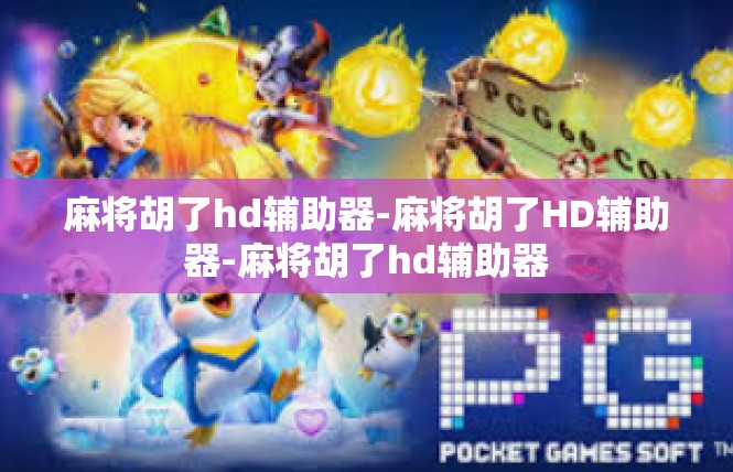 麻将胡了hd辅助器-麻将胡了HD辅助器-麻将胡了hd辅助器