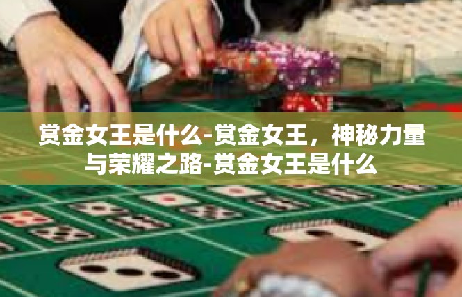 赏金女王是什么-赏金女王，神秘力量与荣耀之路-赏金女王是什么