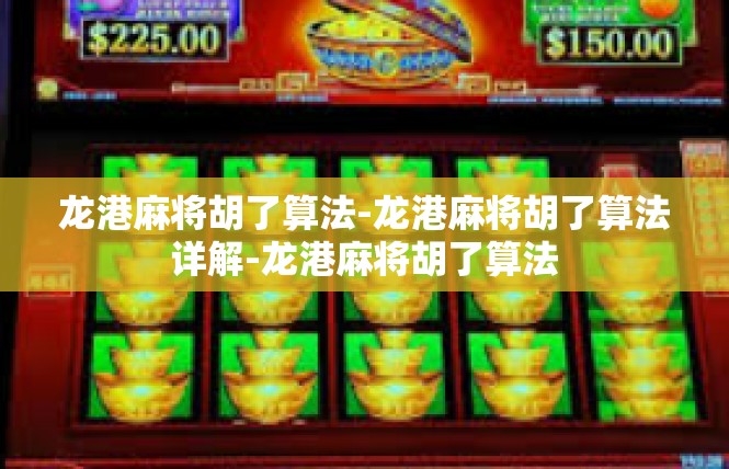 龙港麻将胡了算法-龙港麻将胡了算法详解-龙港麻将胡了算法