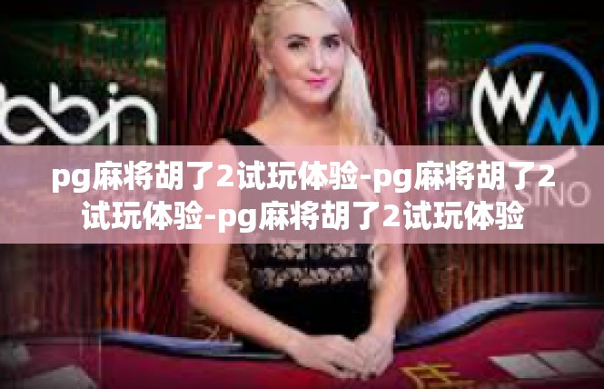 pg麻将胡了2试玩体验-pg麻将胡了2试玩体验-pg麻将胡了2试玩体验
