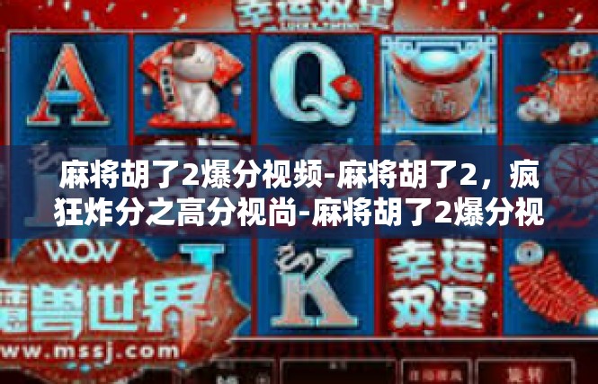 麻将胡了2爆分视频-麻将胡了2，疯狂炸分之高分视尚-麻将胡了2爆分视频