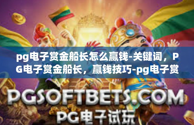 pg电子赏金船长怎么赢钱-关键词，PG电子赏金船长，赢钱技巧-pg电子赏金船长怎么赢钱