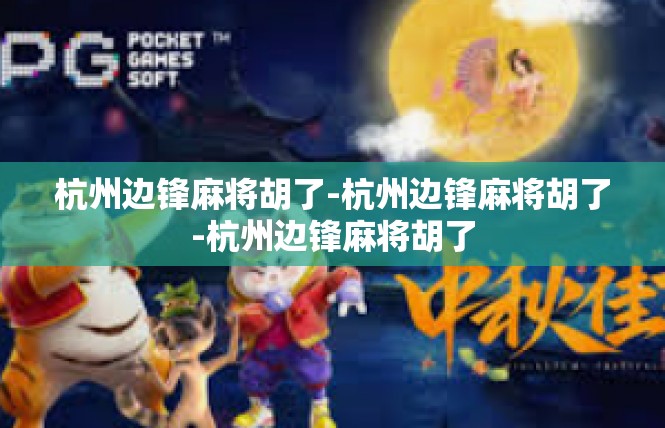 杭州边锋麻将胡了-杭州边锋麻将胡了-杭州边锋麻将胡了