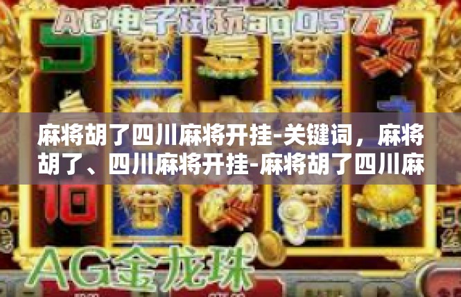 麻将胡了四川麻将开挂-关键词，麻将胡了、四川麻将开挂-麻将胡了四川麻将开挂