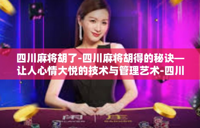 四川麻将胡了-四川麻将胡得的秘诀—让人心情大悦的技术与管理艺术-四川麻将胡了