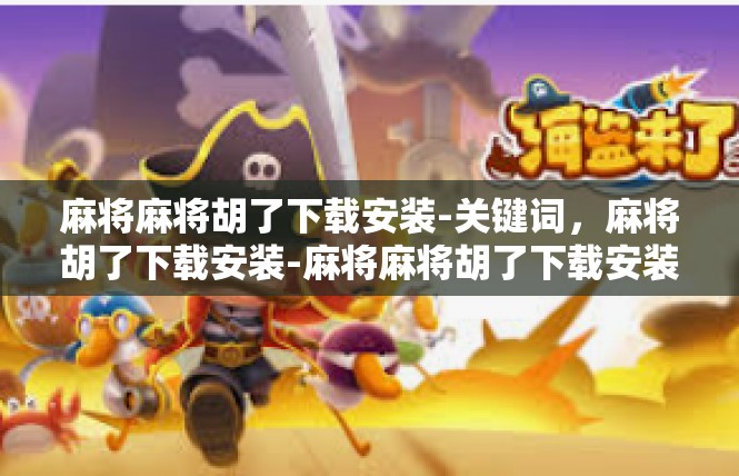 麻将麻将胡了下载安装-关键词，麻将胡了下载安装-麻将麻将胡了下载安装