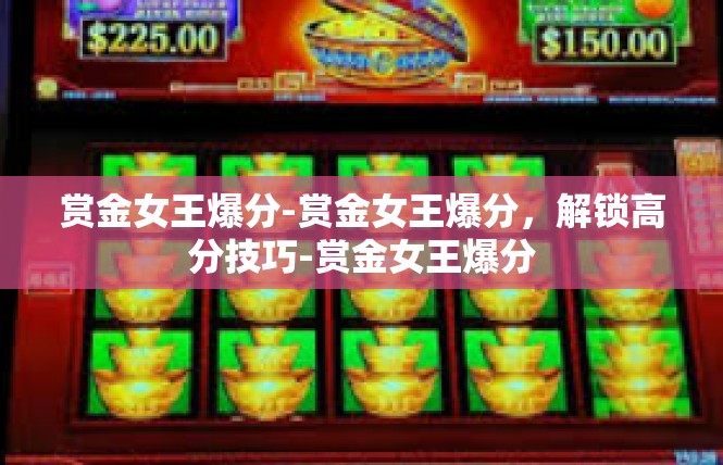 赏金女王爆分-赏金女王爆分，解锁高分技巧-赏金女王爆分