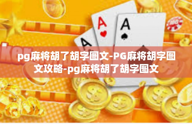 pg麻将胡了胡字图文-PG麻将胡字图文攻略-pg麻将胡了胡字图文