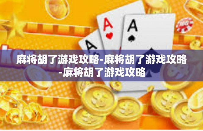 麻将胡了游戏攻略-麻将胡了游戏攻略-麻将胡了游戏攻略