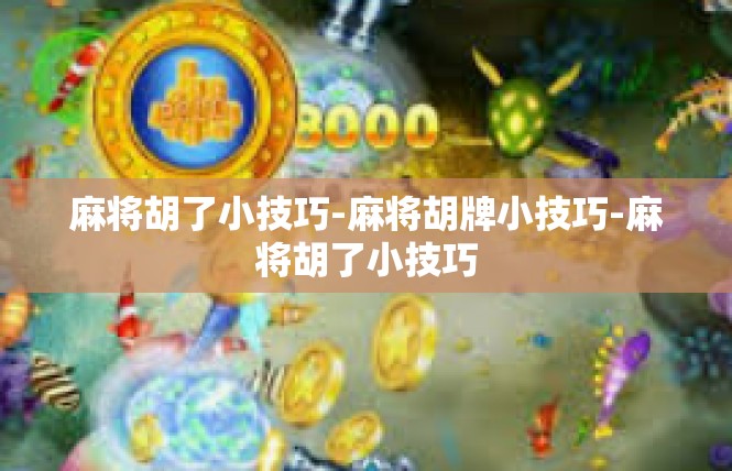 麻将胡了小技巧-麻将胡牌小技巧-麻将胡了小技巧