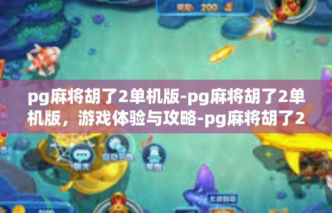 pg麻将胡了2单机版-pg麻将胡了2单机版，游戏体验与攻略-pg麻将胡了2单机版
