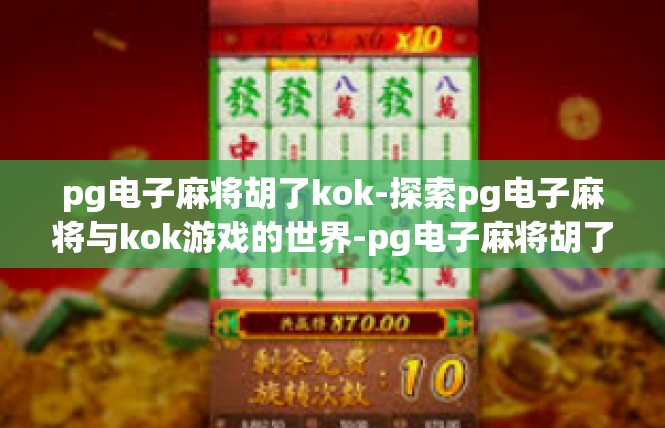 pg电子麻将胡了kok-探索pg电子麻将与kok游戏的世界-pg电子麻将胡了kok