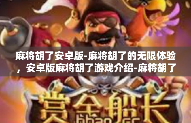 麻将胡了安卓版-麻将胡了的无限体验，安卓版麻将胡了游戏介绍-麻将胡了安卓版