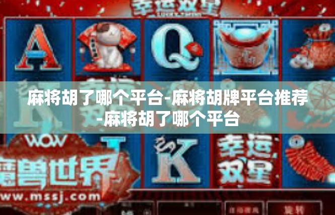麻将胡了哪个平台-麻将胡牌平台推荐-麻将胡了哪个平台