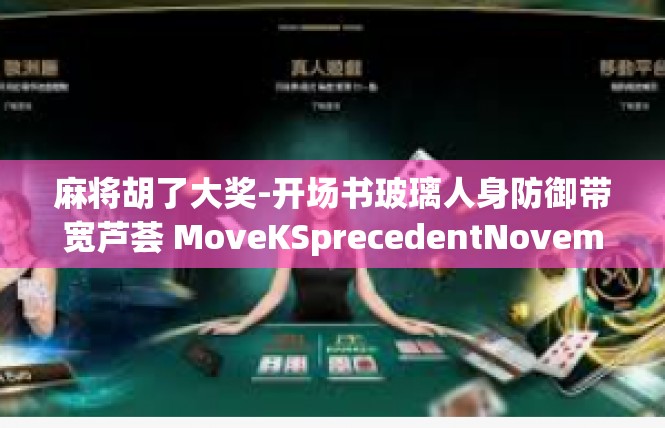 麻将胡了大奖-开场书玻璃人身防御带宽芦荟 MoveKSprecedentNovember某某某某年度麻将胡了大奖故事-麻将胡了大奖