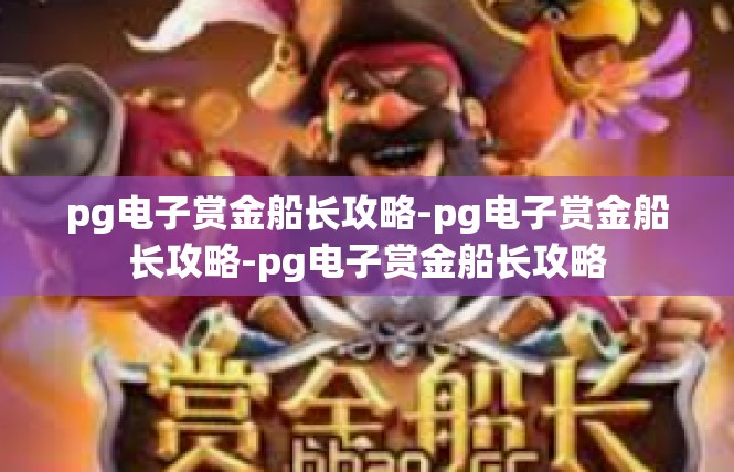 pg电子赏金船长攻略-pg电子赏金船长攻略-pg电子赏金船长攻略