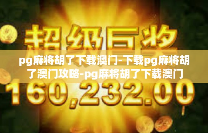 pg麻将胡了下载澳门-下载pg麻将胡了澳门攻略-pg麻将胡了下载澳门