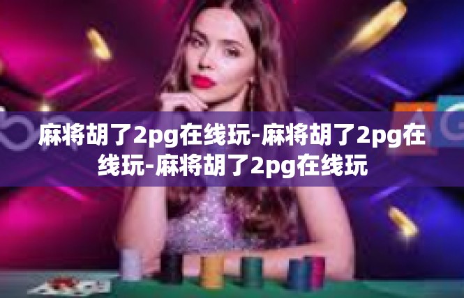 麻将胡了2pg在线玩-麻将胡了2pg在线玩-麻将胡了2pg在线玩