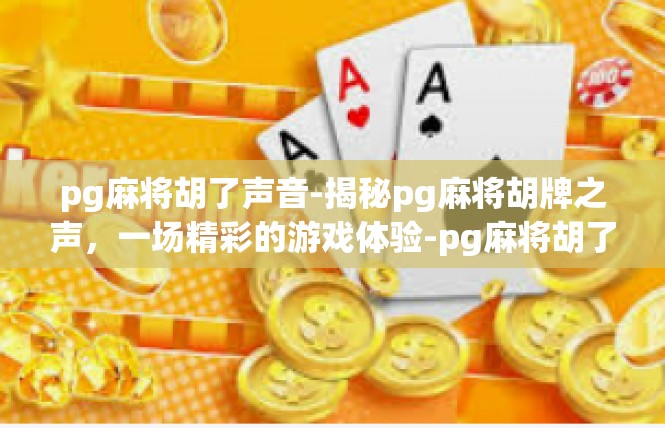 pg麻将胡了声音-揭秘pg麻将胡牌之声，一场精彩的游戏体验-pg麻将胡了声音