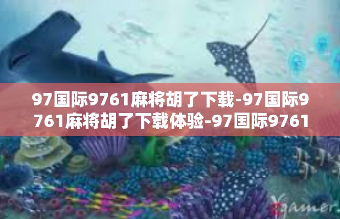 97国际9761麻将胡了下载-97国际9761麻将胡了下载体验-97国际9761麻将胡了下载