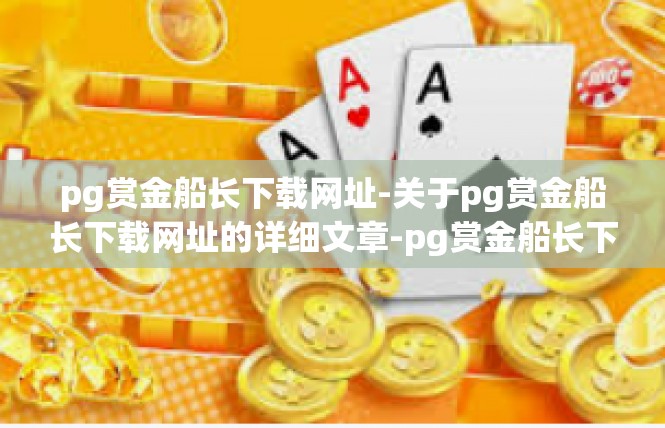pg赏金船长下载网址-关于pg赏金船长下载网址的详细文章-pg赏金船长下载网址