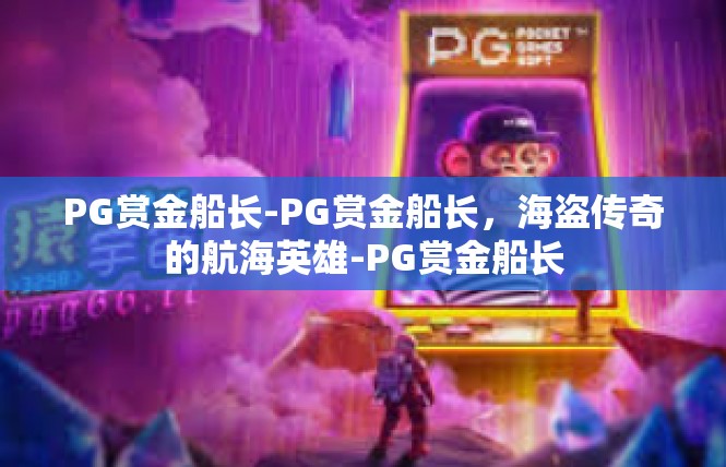 PG赏金船长-PG赏金船长，海盗传奇的航海英雄-PG赏金船长