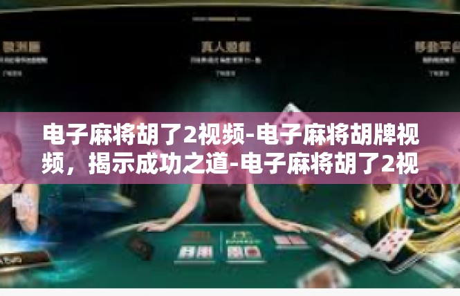 电子麻将胡了2视频-电子麻将胡牌视频，揭示成功之道-电子麻将胡了2视频