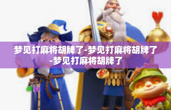 梦见打麻将胡牌了-梦见打麻将胡牌了-梦见打麻将胡牌了