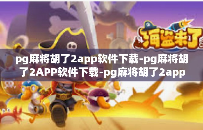 pg麻将胡了2app软件下载-pg麻将胡了2APP软件下载-pg麻将胡了2app软件下载