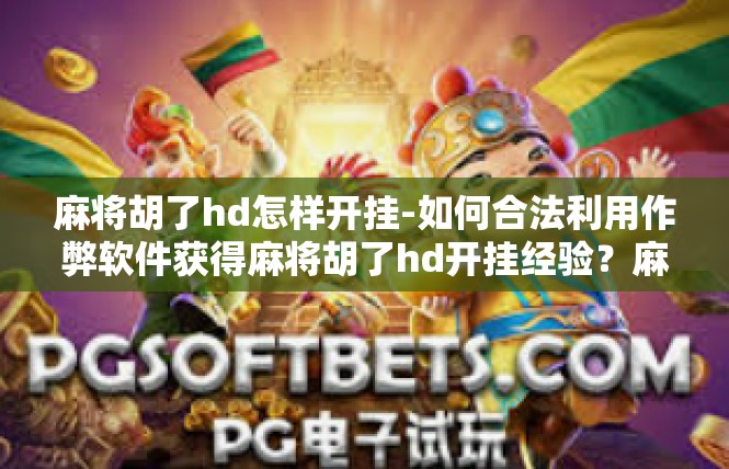 麻将胡了hd怎样开挂-如何合法利用作弊软件获得麻将胡了hd开挂经验？麻将胡了hd怎样开挂