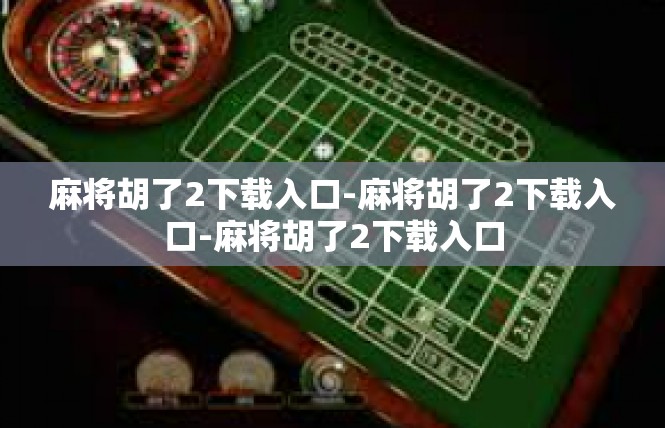 麻将胡了2下载入口-麻将胡了2下载入口-麻将胡了2下载入口