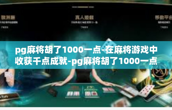 pg麻将胡了1000一点-在麻将游戏中收获千点成就-pg麻将胡了1000一点