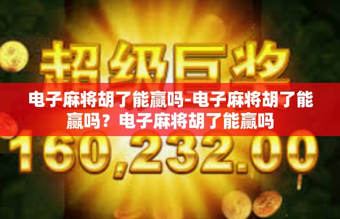 电子麻将胡了能赢吗-电子麻将胡了能赢吗？电子麻将胡了能赢吗