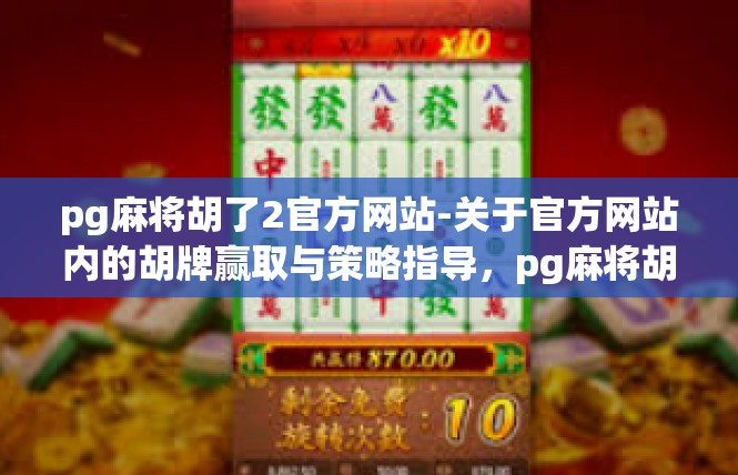 pg麻将胡了2官方网站-关于官方网站内的胡牌赢取与策略指导，pg麻将胡了2指南-pg麻将胡了2官方网站