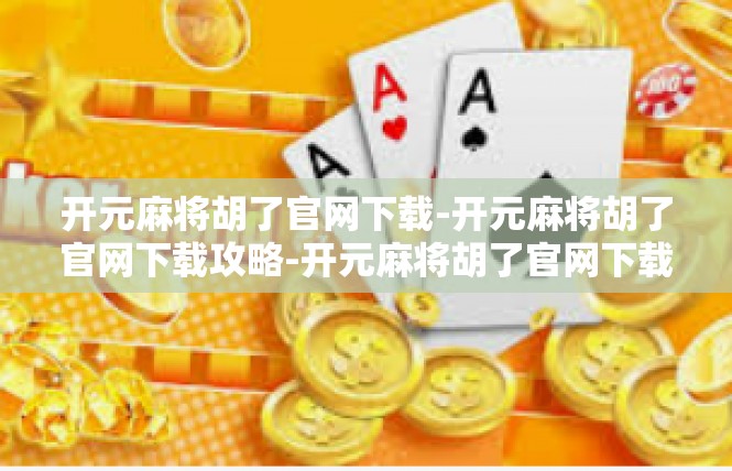 开元麻将胡了官网下载-开元麻将胡了官网下载攻略-开元麻将胡了官网下载