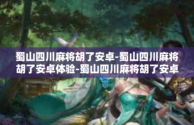 蜀山四川麻将胡了安卓-蜀山四川麻将胡了安卓体验-蜀山四川麻将胡了安卓