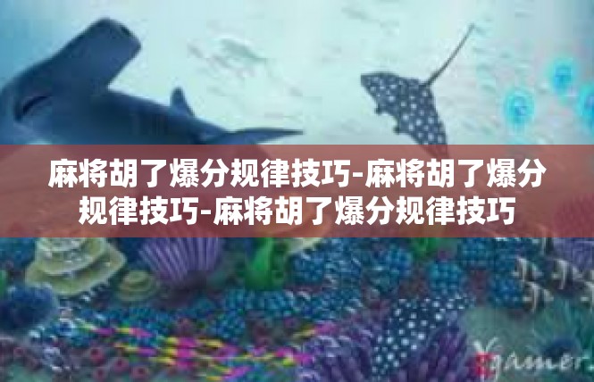 麻将胡了爆分规律技巧-麻将胡了爆分规律技巧-麻将胡了爆分规律技巧