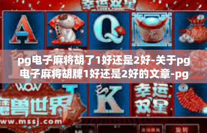 pg电子麻将胡了1好还是2好-关于pg电子麻将胡牌1好还是2好的文章-pg电子麻将胡了1好还是2好