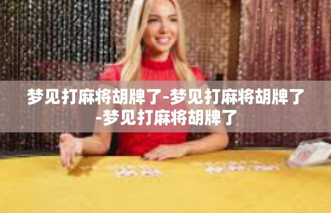 梦见打麻将胡牌了-梦见打麻将胡牌了-梦见打麻将胡牌了
