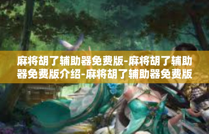 麻将胡了辅助器免费版-麻将胡了辅助器免费版介绍-麻将胡了辅助器免费版