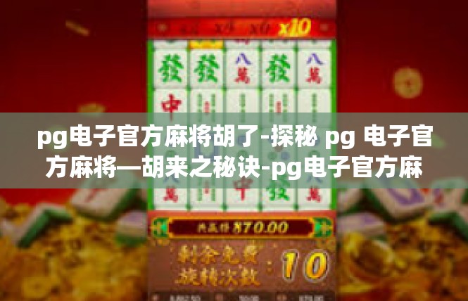 pg电子官方麻将胡了-探秘 pg 电子官方麻将—胡来之秘诀-pg电子官方麻将胡了