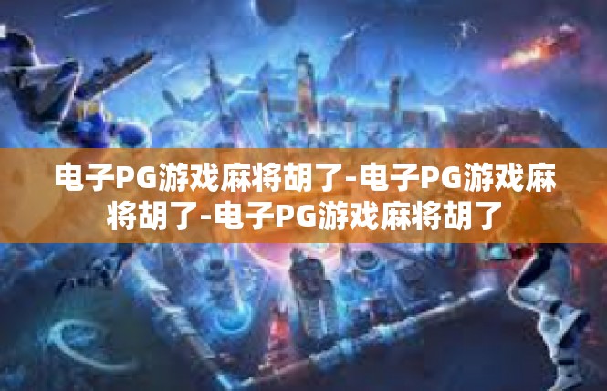 电子PG游戏麻将胡了-电子PG游戏麻将胡了-电子PG游戏麻将胡了