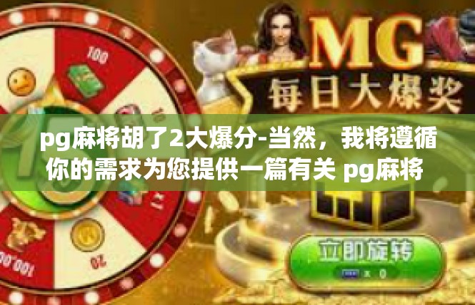 pg麻将胡了2大爆分-当然，我将遵循你的需求为您提供一篇有关 pg麻将 胡 了两大爆分 文章的完整篇章。pg麻将胡了2大爆分