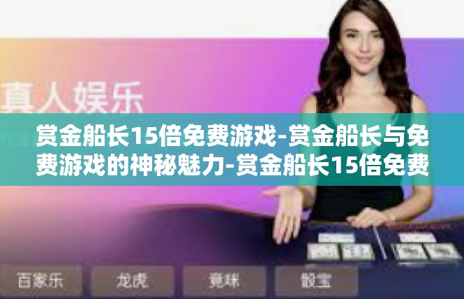 赏金船长15倍免费游戏-赏金船长与免费游戏的神秘魅力-赏金船长15倍免费游戏