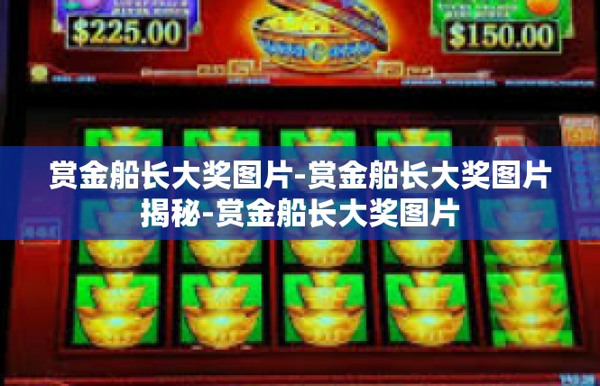 赏金船长大奖图片-赏金船长大奖图片揭秘-赏金船长大奖图片