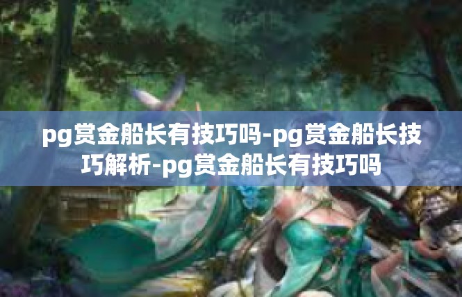 pg赏金船长有技巧吗-pg赏金船长技巧解析-pg赏金船长有技巧吗